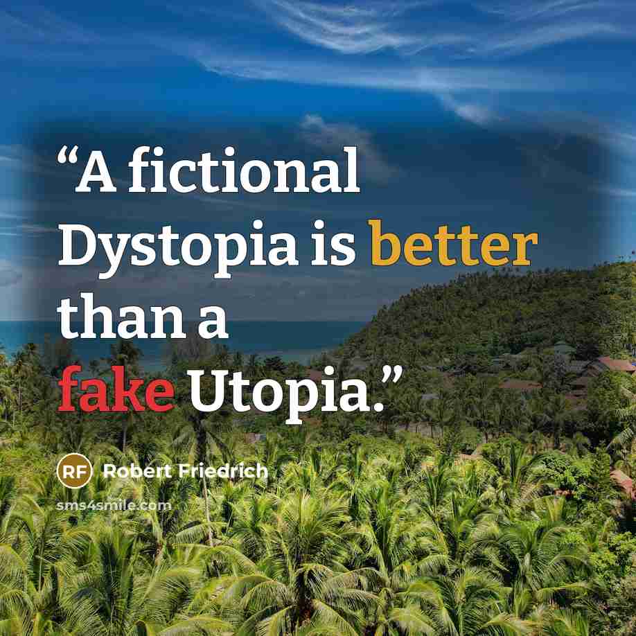 “A fictional Dystopia is better than a fake Utopia.” quote by Robert Friedrich