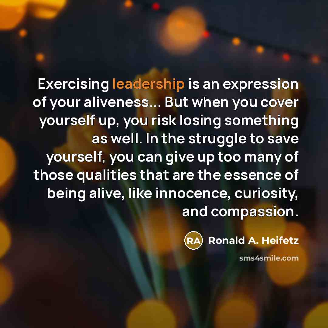 “Exercising leadership is an expression of your aliveness... But when…” quote by Ronald A. Heifetz