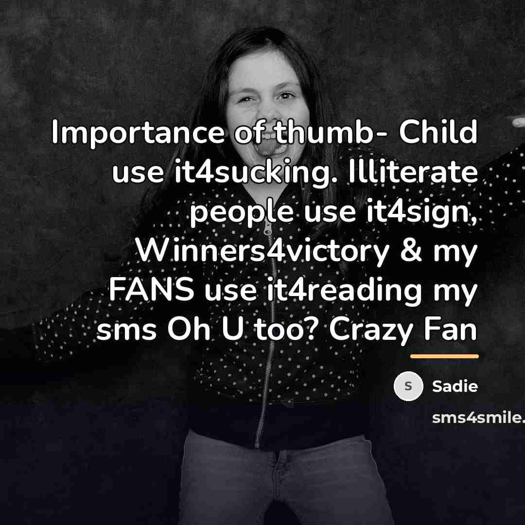 “Importance of thumb- Child use it4sucking. Illiterate people use it4sign,…” quote by Sadie