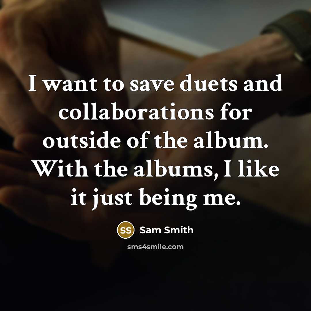 “I want to save duets and collaborations for outside of…” quote by Sam Smith
