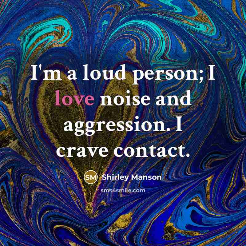 “I'm a loud person; I love noise and aggression. I…” quote by Shirley Manson