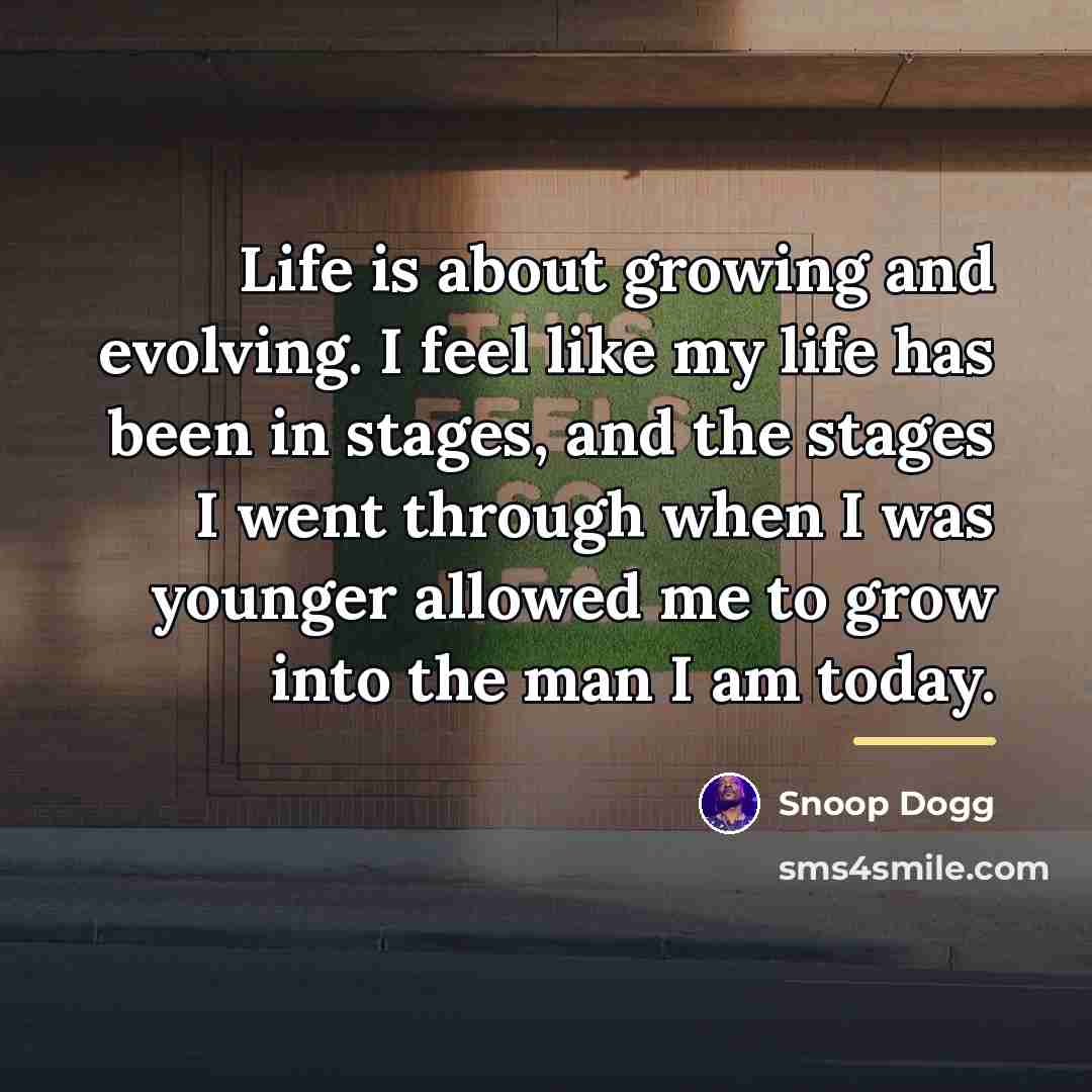 “Life is about growing and evolving. I feel like my…” quote by Snoop Dogg