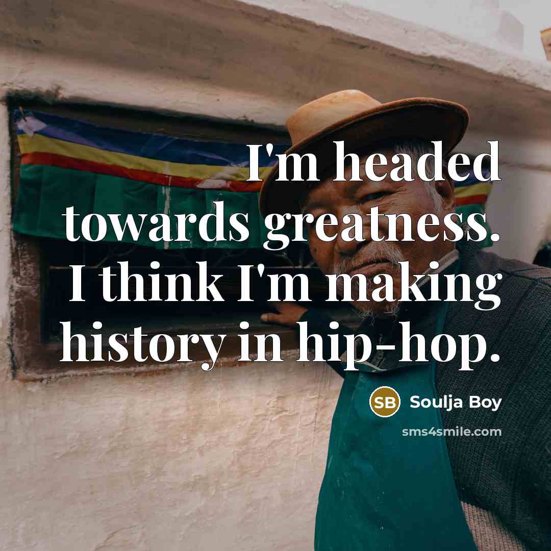 “I'm headed towards greatness. I think I'm making history in…” quote by Soulja Boy
