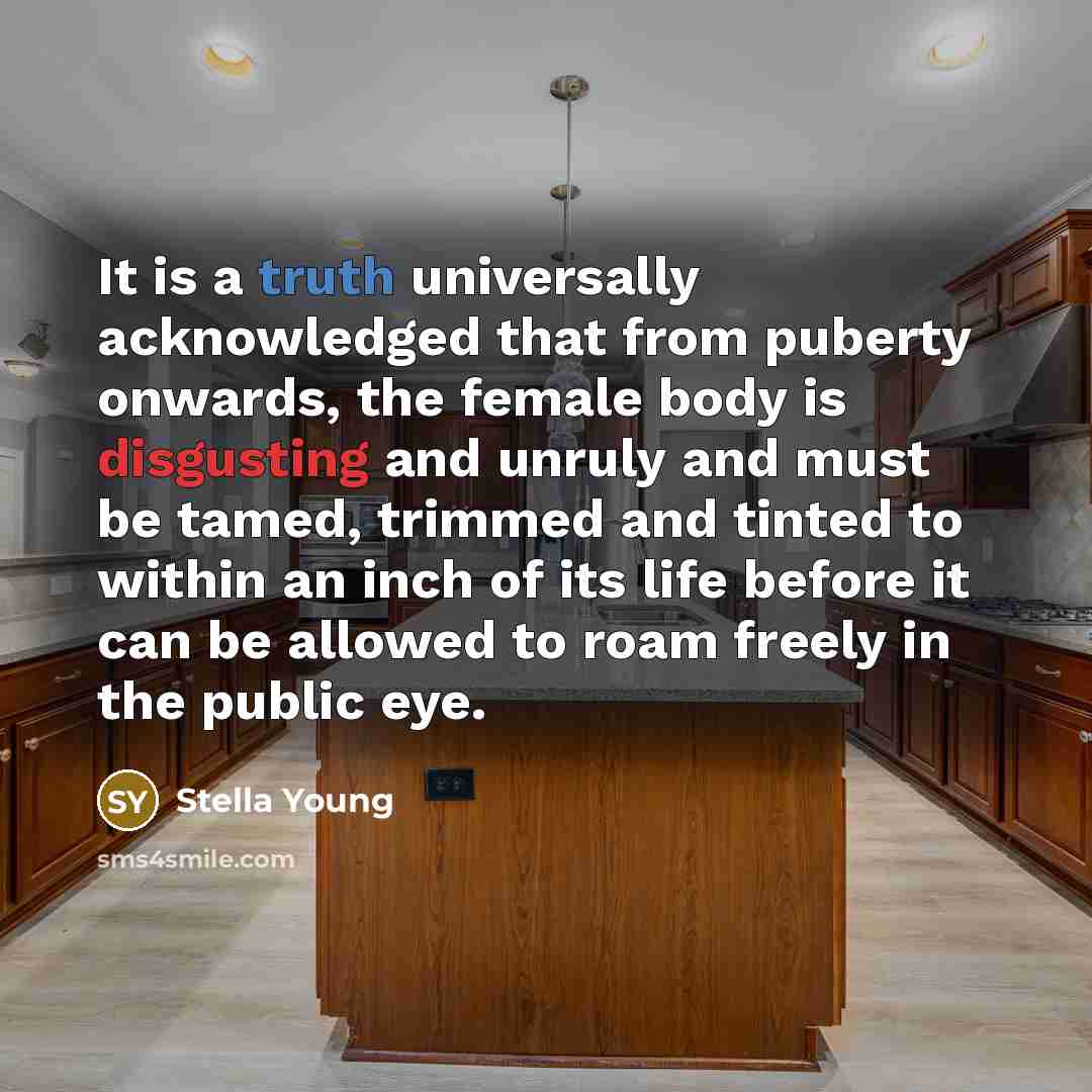 “It is a truth universally acknowledged that from puberty onwards,…” quote by Stella Young