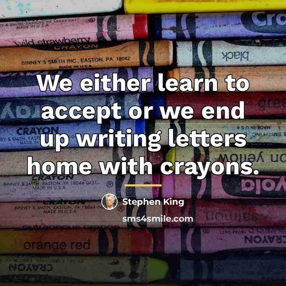 “We either learn to accept or we end up writing…” quote by Stephen King