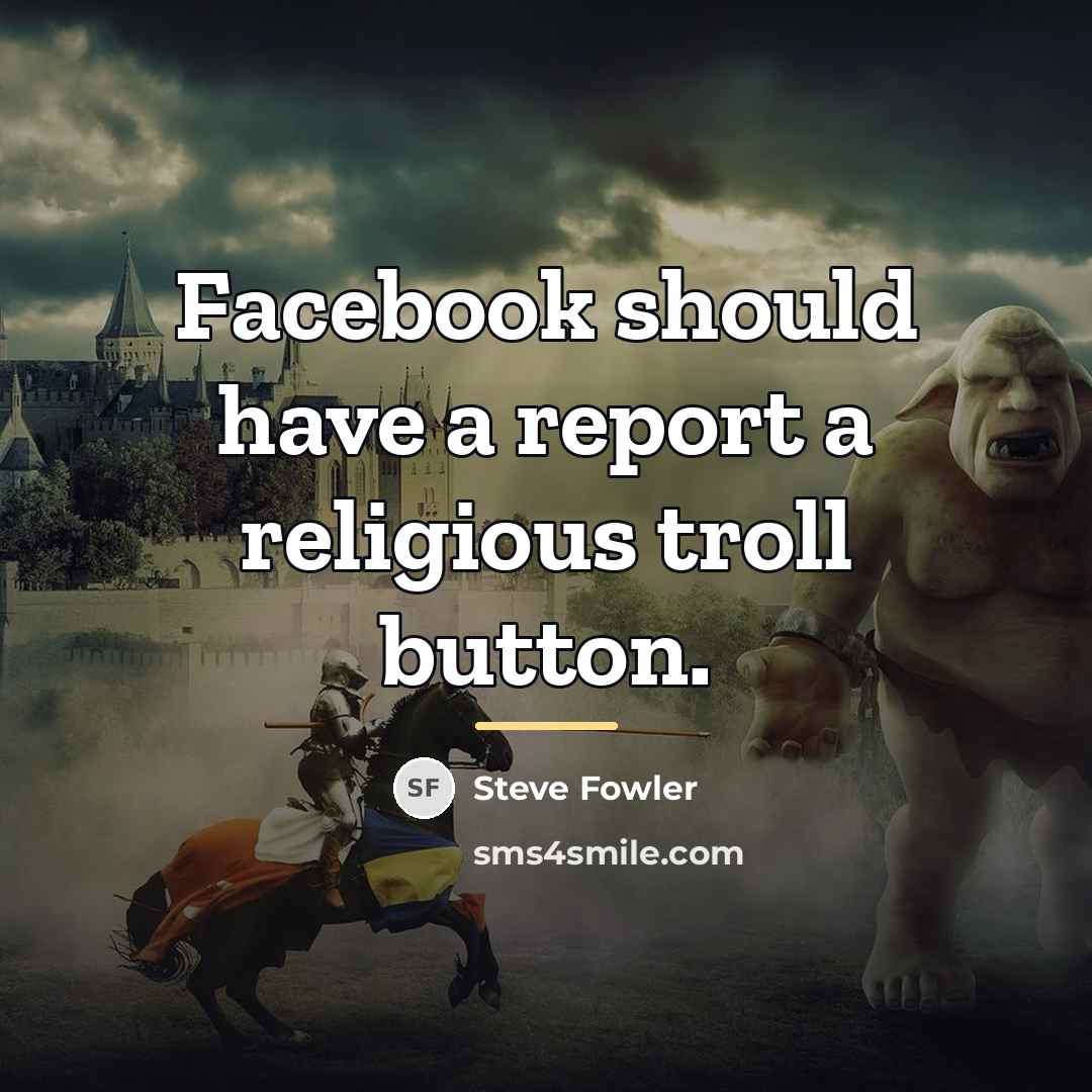 “Facebook should have a report a religious troll button.…” quote by Steve Fowler