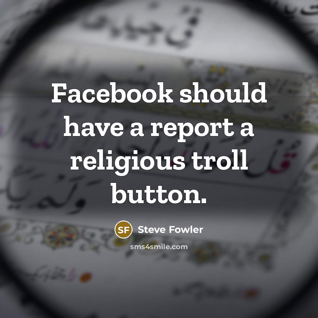 “Facebook should have a report a religious troll button.” quote by Steve Fowler