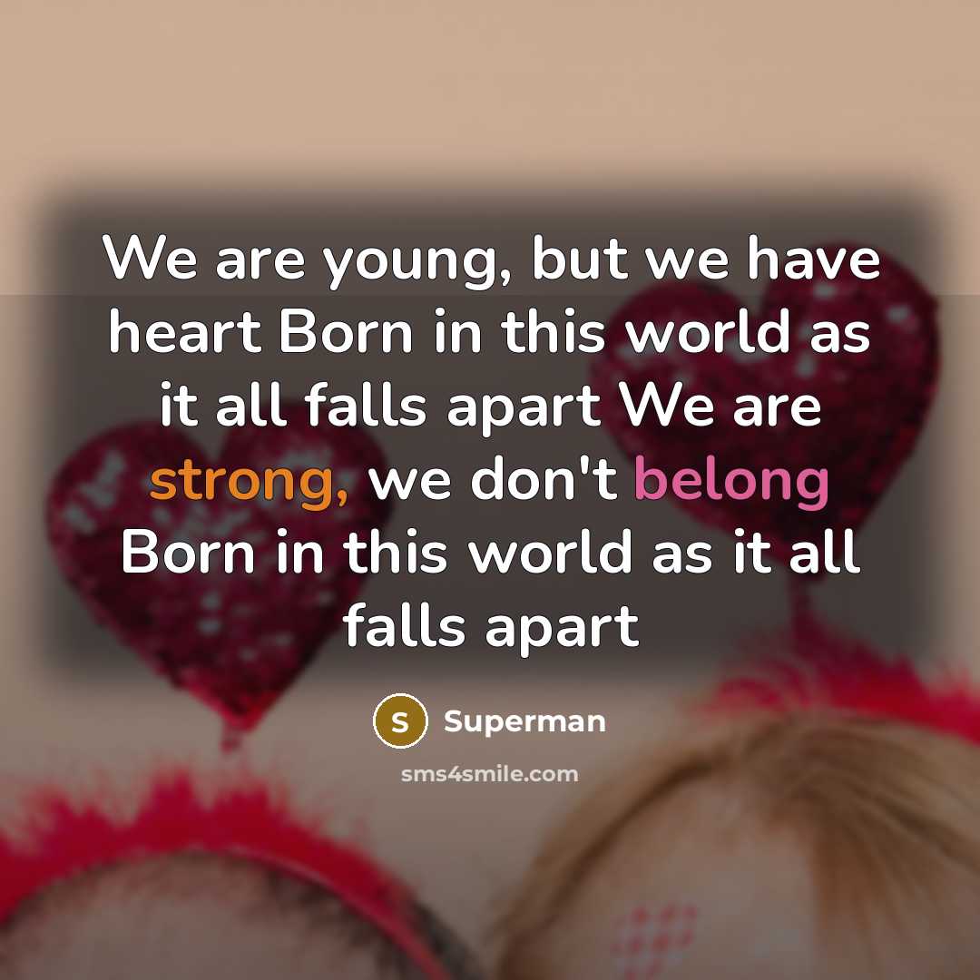 “We are young, but we have heart Born in this…” quote by Superman