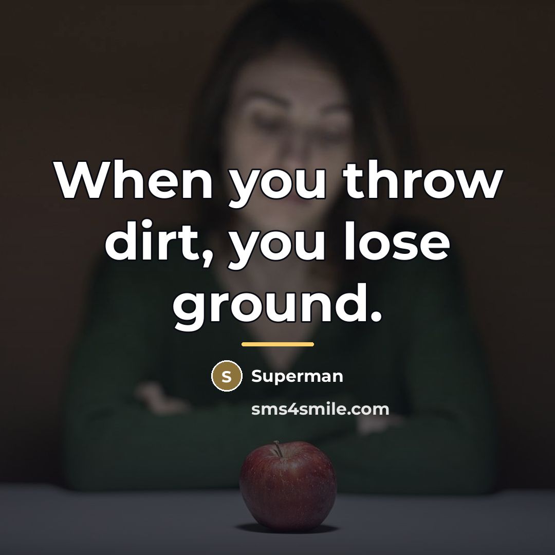 “When you throw dirt, you lose ground.…” quote by Superman
