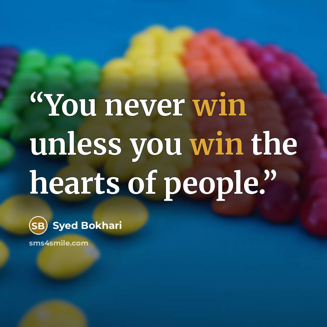 “You never win unless you win the hearts of people.” quote by Syed Bokhari