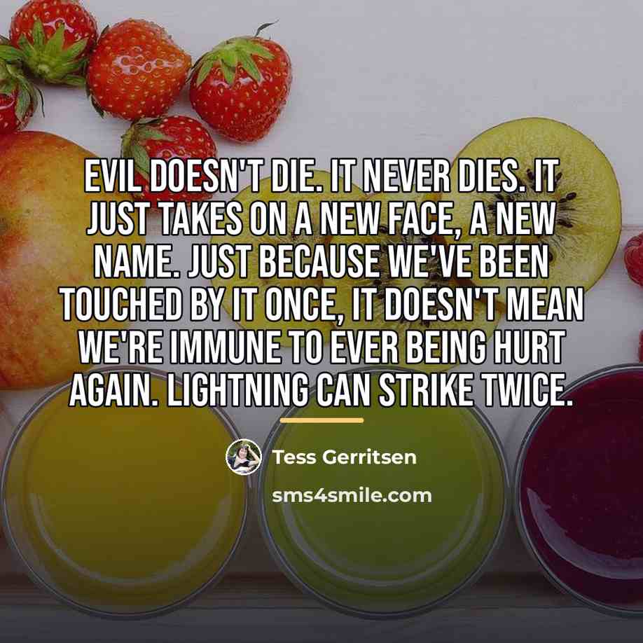 “Evil doesn't die. It never dies. It just takes on…” quote by Tess Gerritsen
