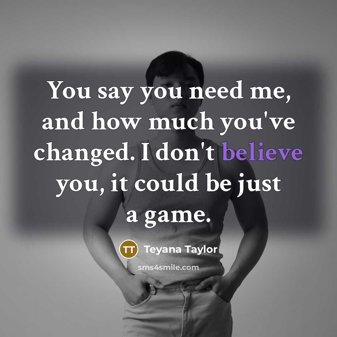 “You say you need me, and how much you've changed.…” quote by Teyana Taylor
