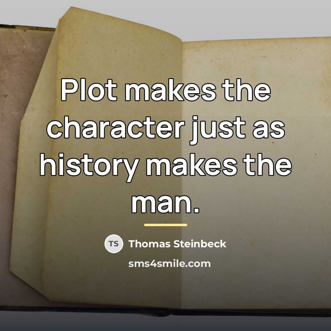 “Plot makes the character just as history makes the man.…” quote by Thomas Steinbeck