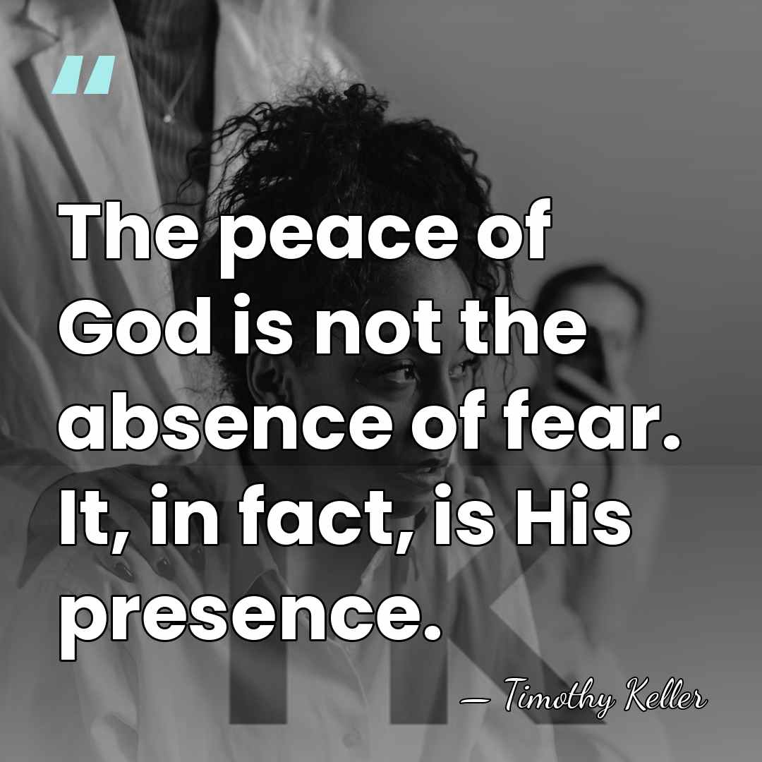 The peace of God is not the absence of fear. It, in&hellip; - Timothy Keller