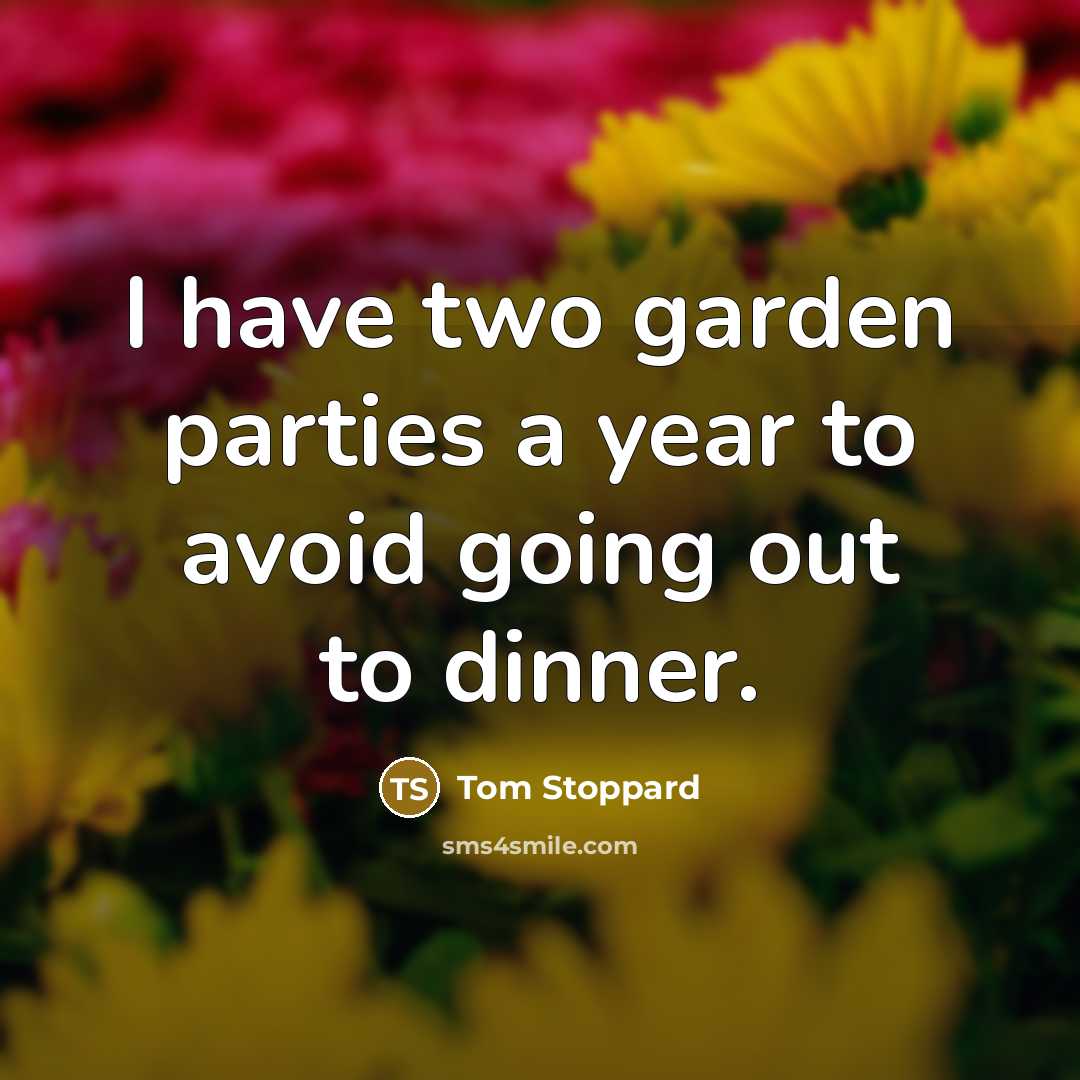 “I have two garden parties a year to avoid going…” quote by Tom Stoppard