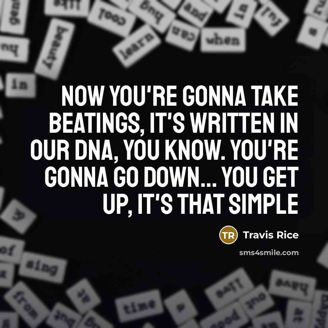 “Now you're gonna take beatings, it's written in our DNA,…” quote by Travis Rice