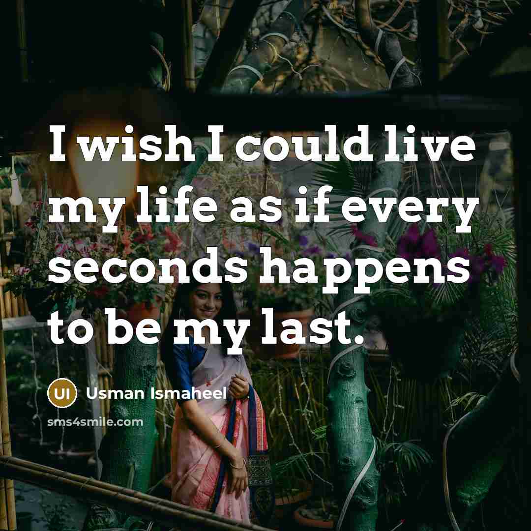 “I wish I could live my life as if every…” quote by Usman Ismaheel