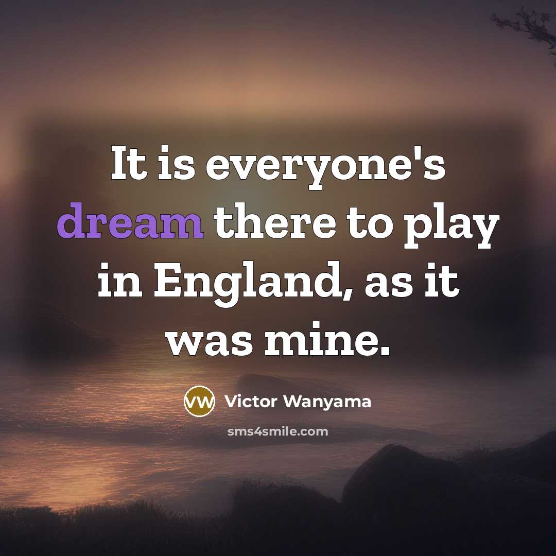 “It is everyone's dream there to play in England, as…” quote by Victor Wanyama