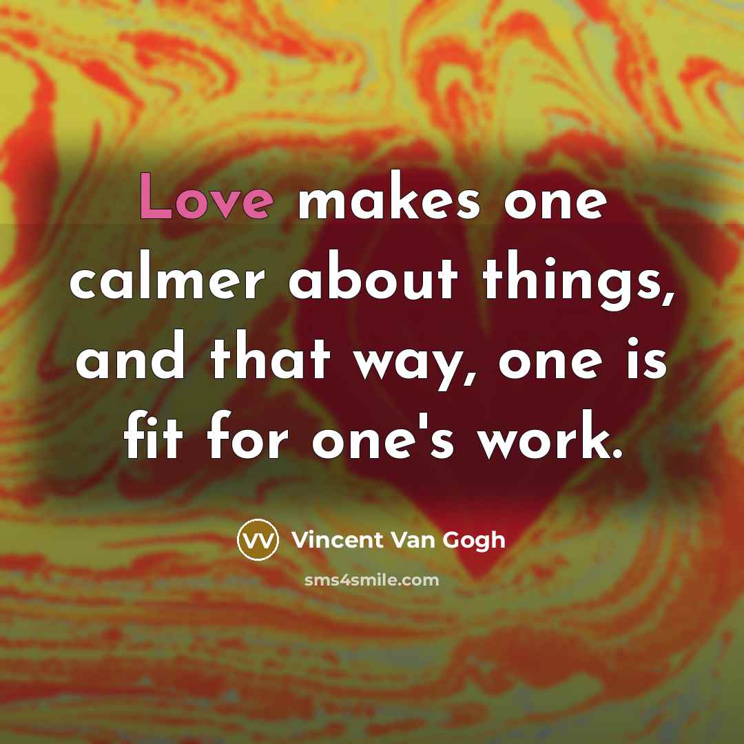 “Love makes one calmer about things, and that way, one…” quote by Vincent Van Gogh
