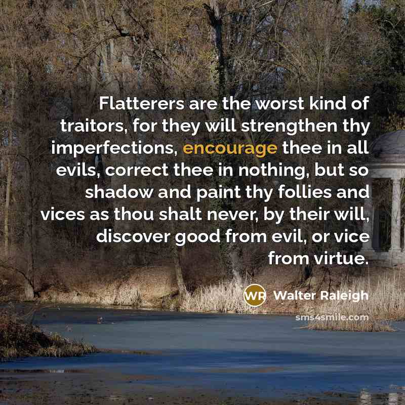 “Flatterers are the worst kind of traitors, for they will…” quote by Walter Raleigh