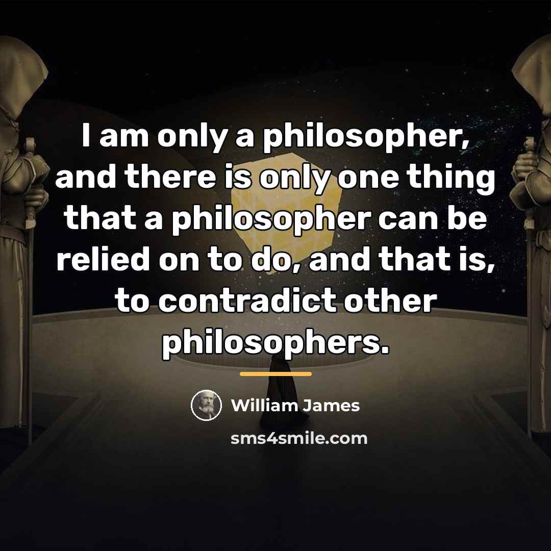 “I am only a philosopher, and there is only one…” quote by William James