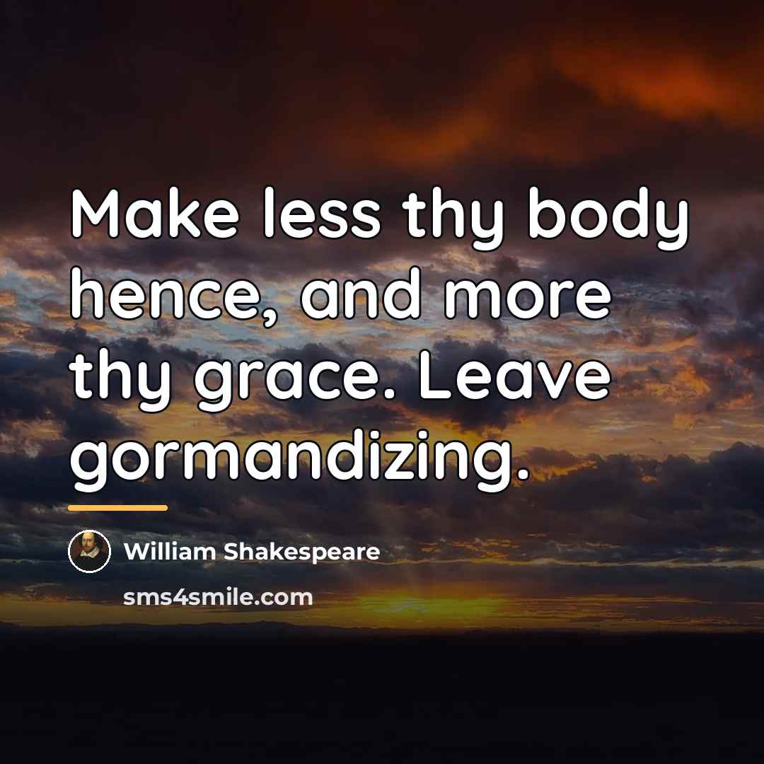 “Make less thy body hence, and more thy grace. Leave…” quote by William Shakespeare