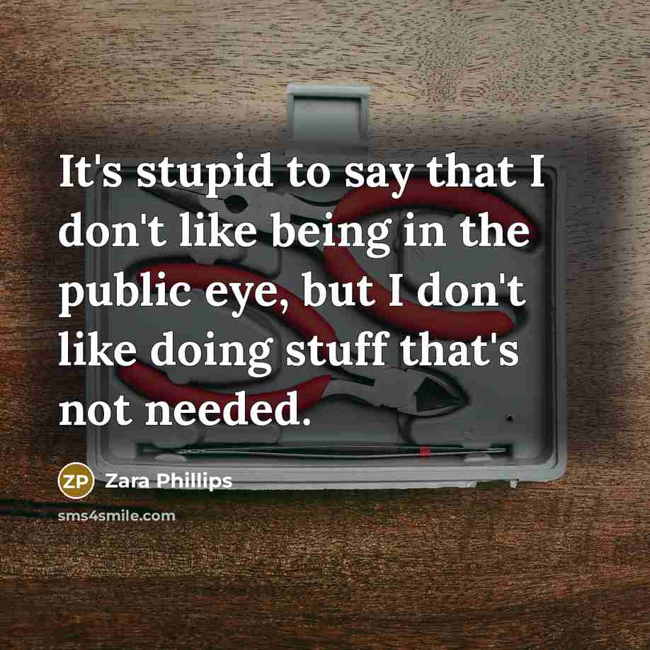 “It's stupid to say that I don't like being in…” quote by Zara Phillips