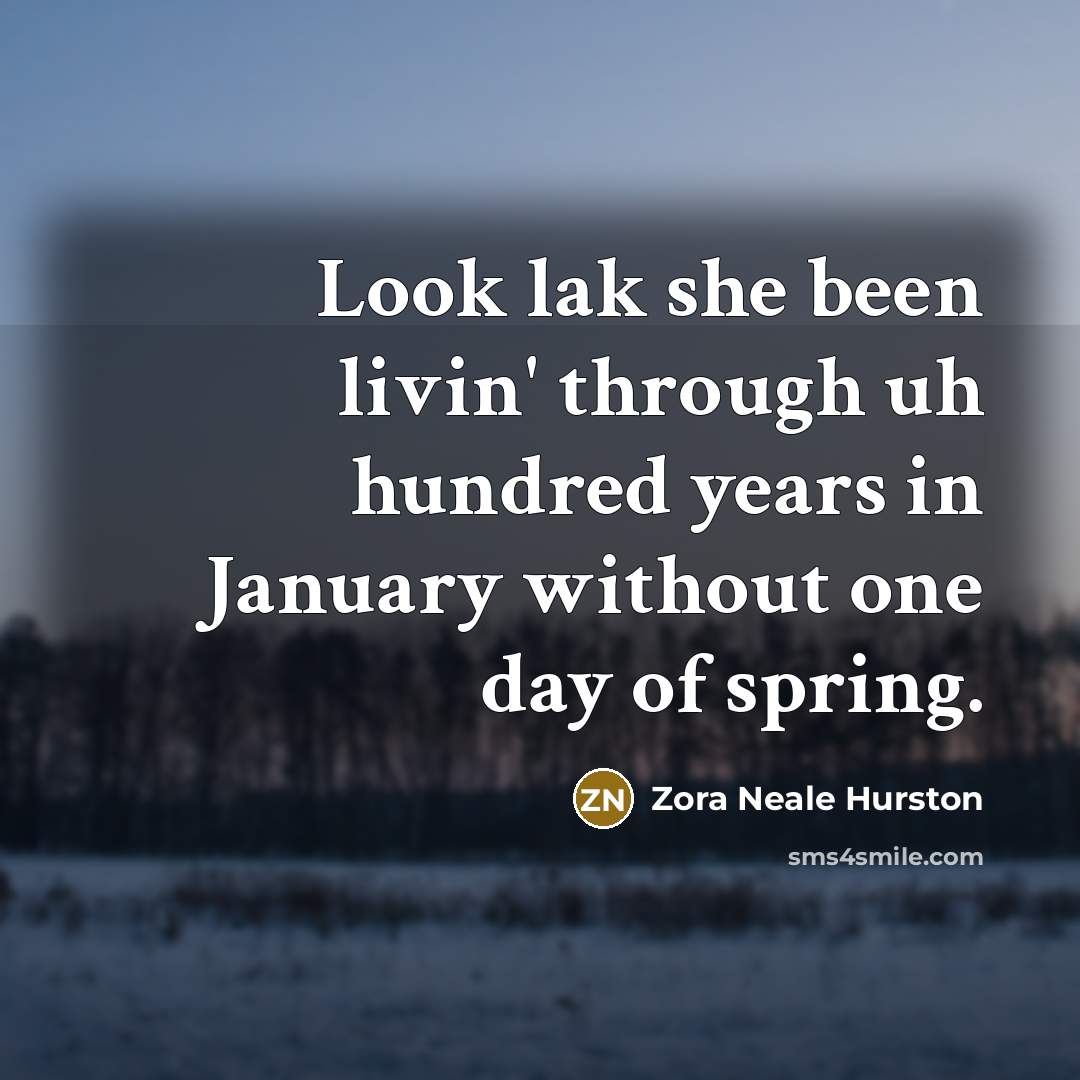 “Look lak she been livin' through uh hundred years in…” quote by Zora Neale Hurston