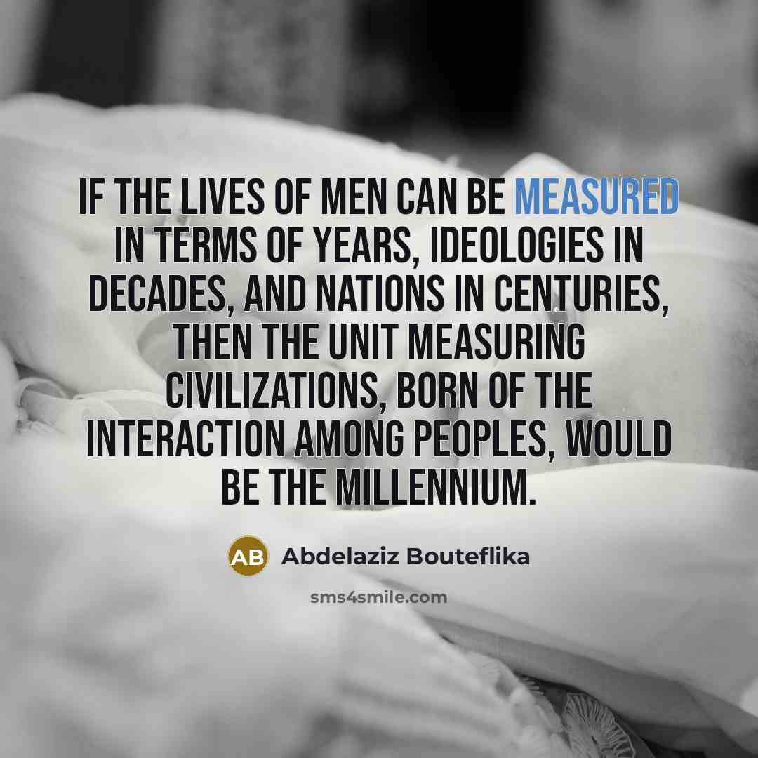 “If the lives of men can be measured in terms…” quote by Abdelaziz Bouteflika