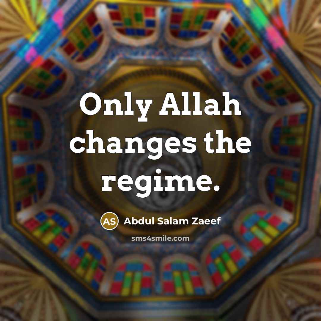 “Only Allah changes the regime.” quote by Abdul Salam Zaeef