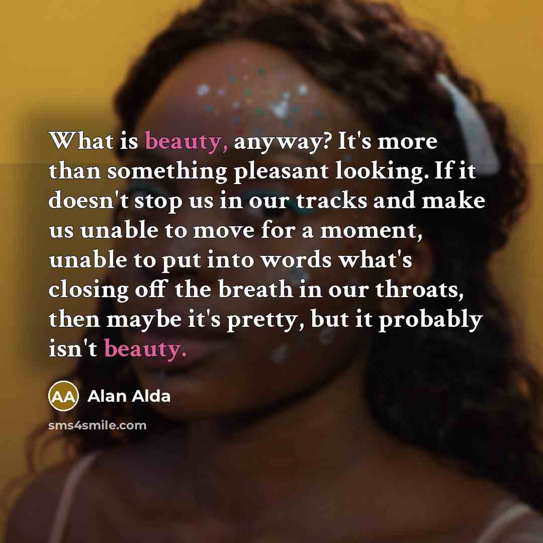 “What is beauty, anyway? It's more than something pleasant looking.…” quote by Alan Alda