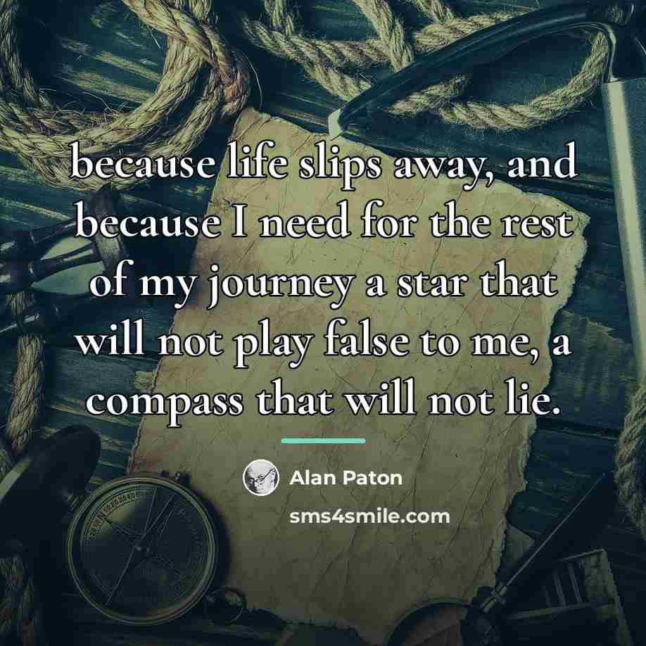 “because life slips away, and because I need for the…” quote by Alan Paton