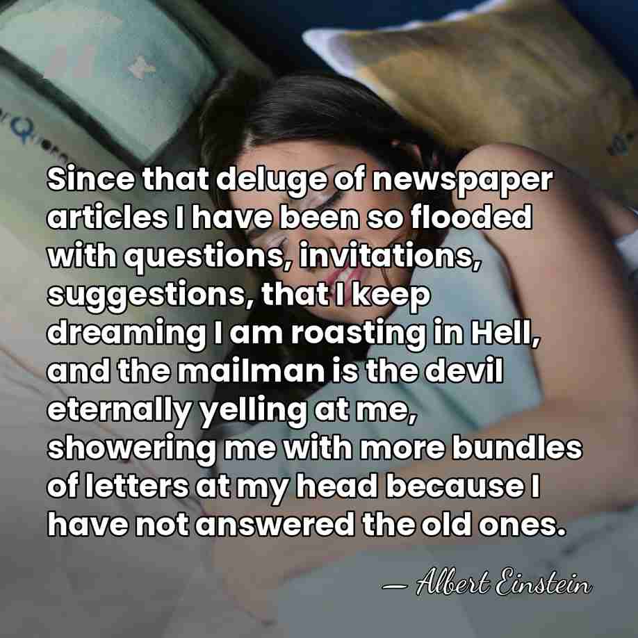 Since that deluge of newspaper articles I have been so flooded with&hellip; - Albert Einstein