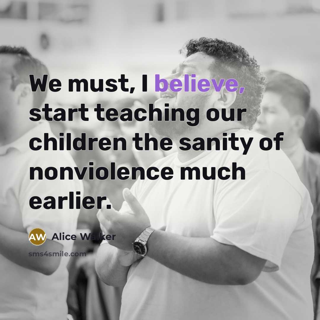 “We must, I believe, start teaching our children the sanity…” quote by Alice Walker
