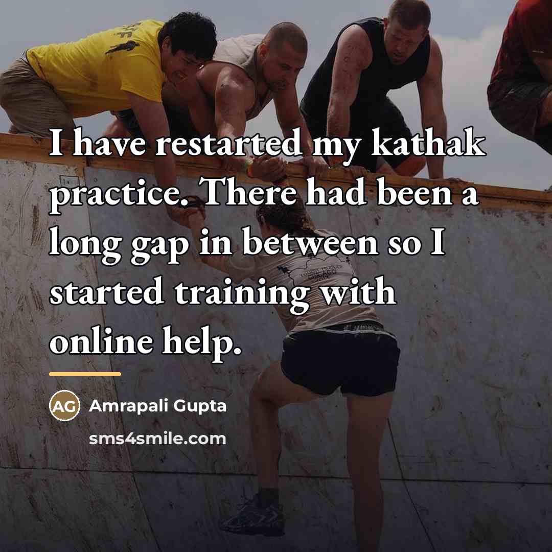“I have restarted my kathak practice. There had been a…” quote by Amrapali Gupta