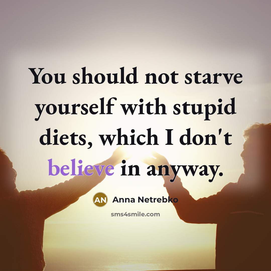 “You should not starve yourself with stupid diets, which I…” quote by Anna Netrebko
