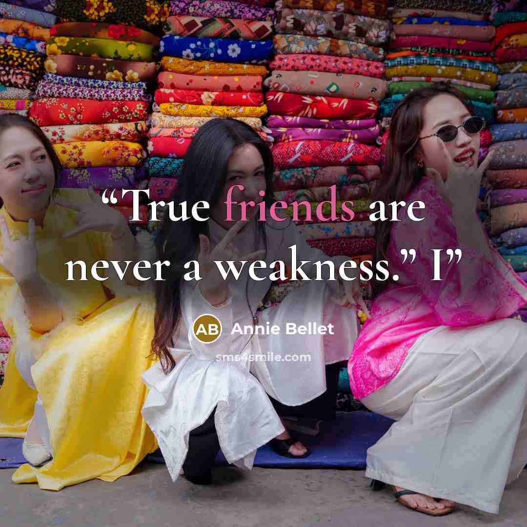 “True friends are never a weakness.” I” quote by Annie Bellet
