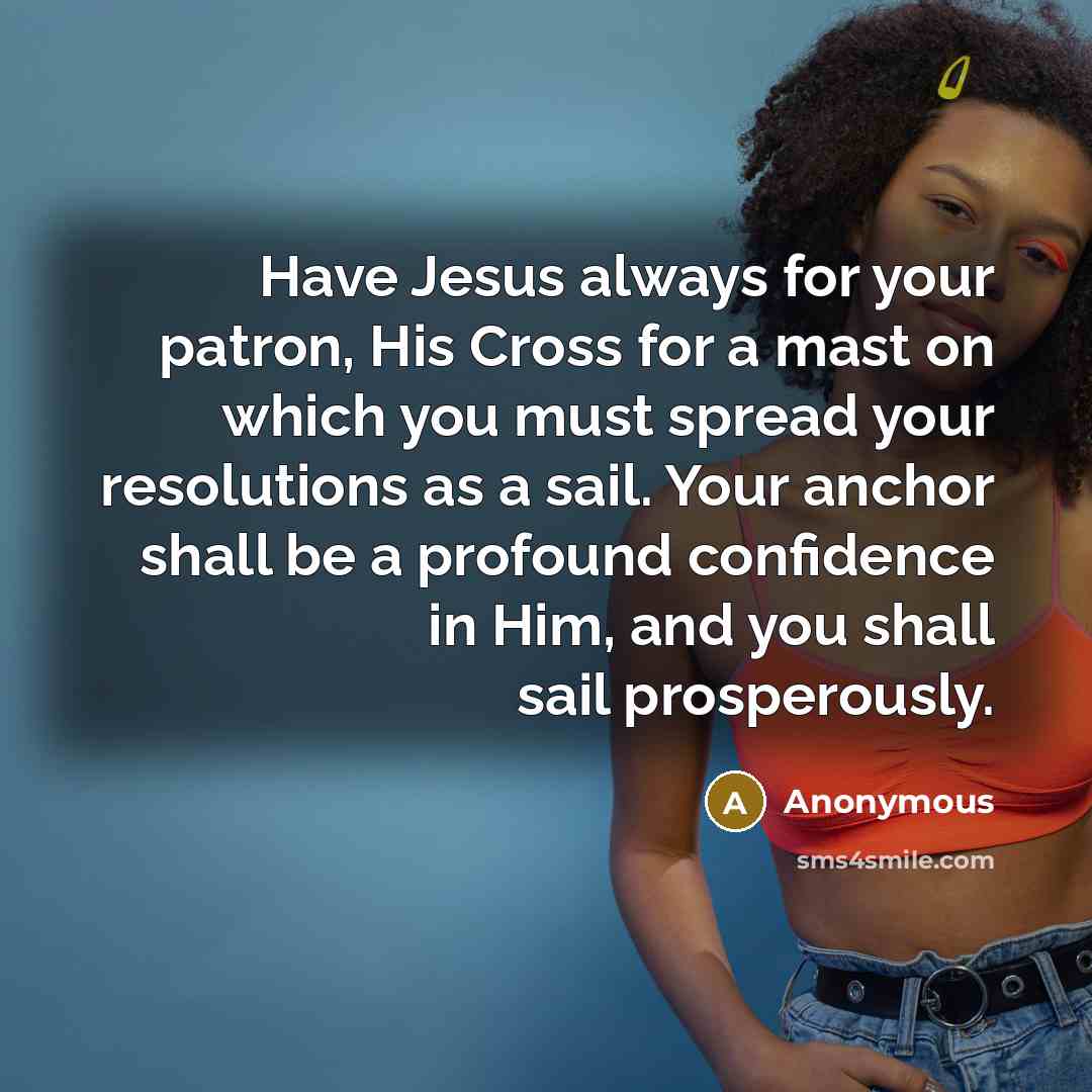 “Have Jesus always for your patron, His Cross for a…” quote by Anonymous