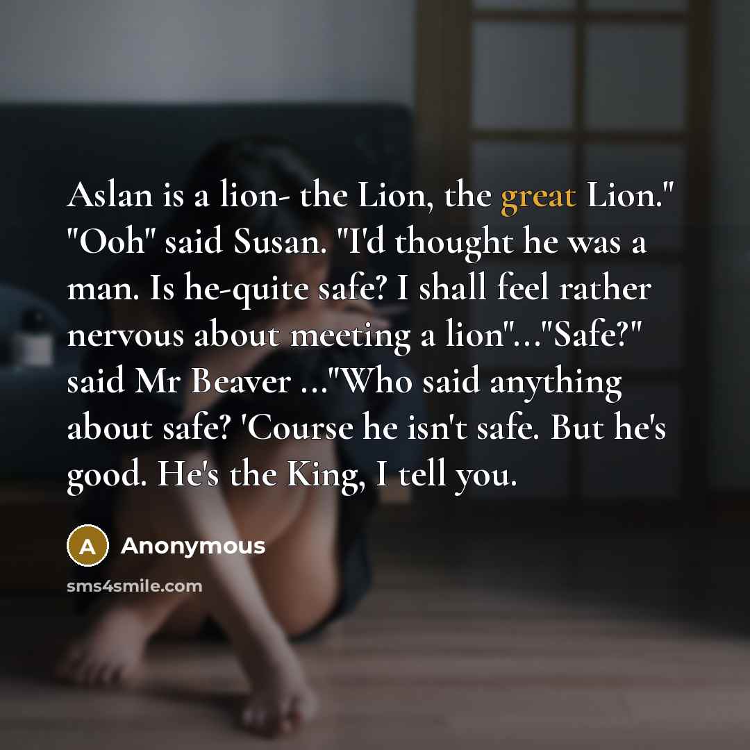 “Aslan is a lion- the Lion, the great Lion." "Ooh"…” quote by Anonymous