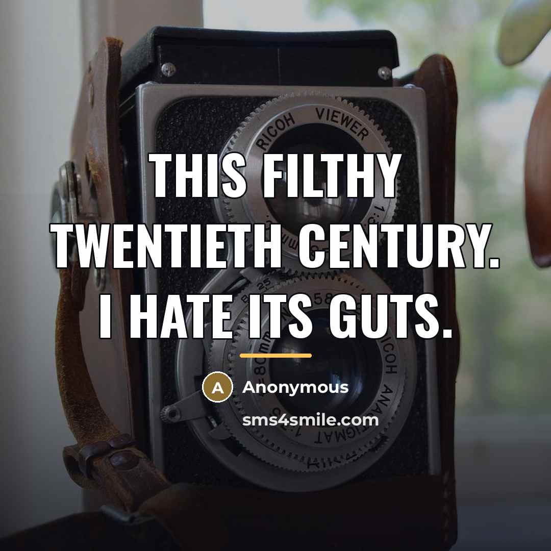 “This filthy twentieth century. I hate its guts.…” quote by Anonymous