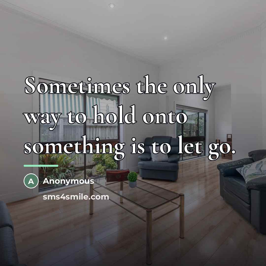 “Sometimes the only way to hold onto something is to…” quote by Anonymous
