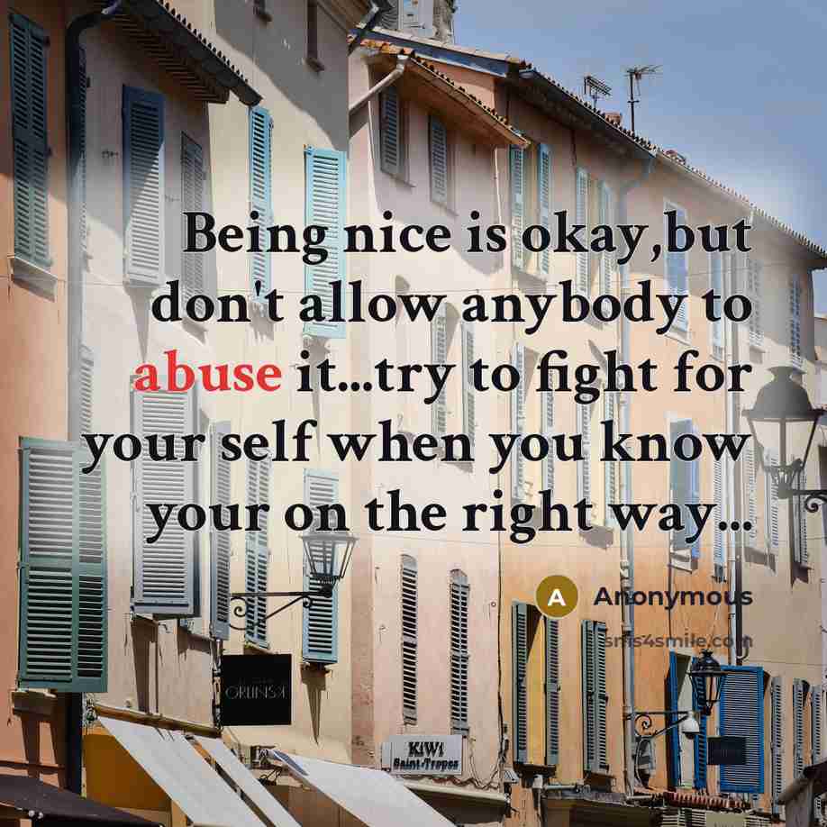 “Being nice is okay,but don't allow anybody to abuse it...try…” quote by Anonymous