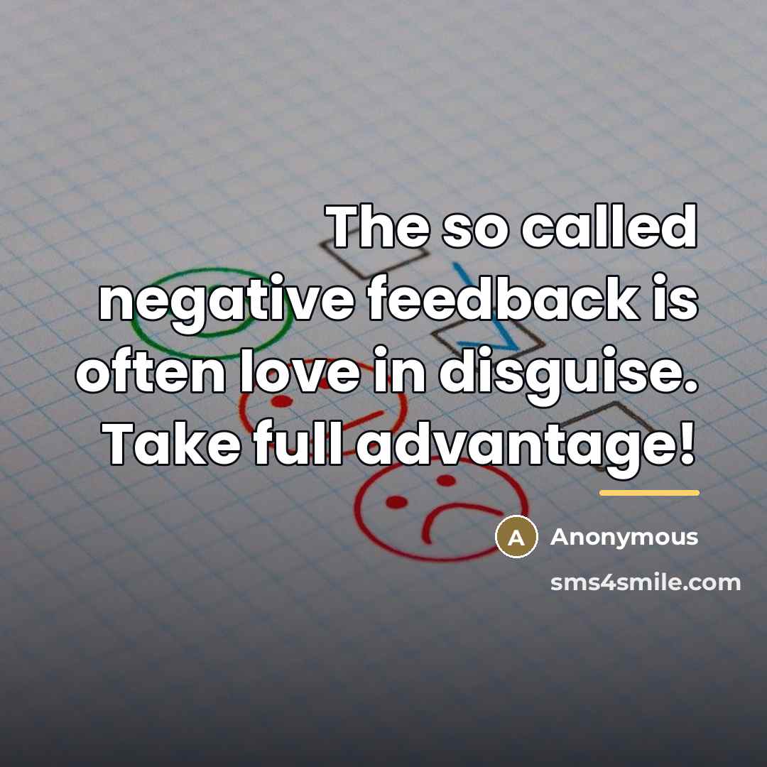 “The so called negative feedback is often love in disguise.…” quote by Anonymous