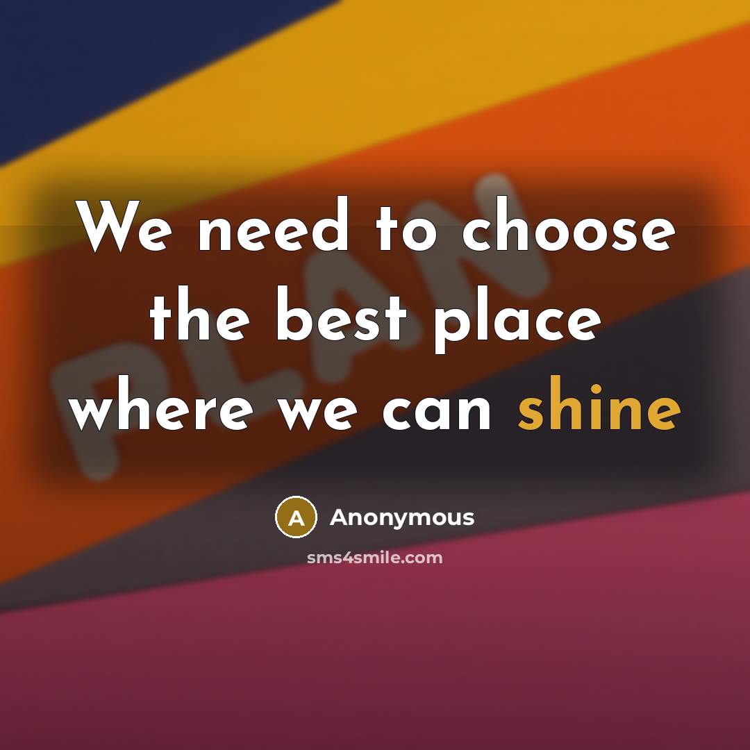 “We need to choose the best place where we can…” quote by Anonymous