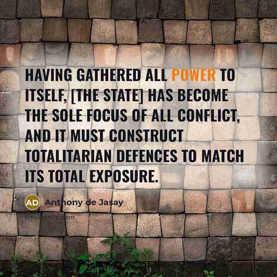 “Having gathered all power to itself, [the State] has become…” quote by Anthony de Jasay