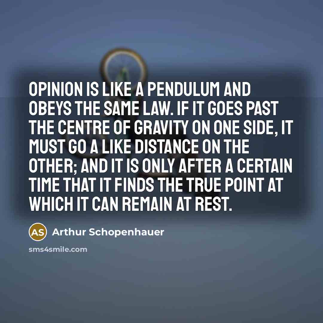 “Opinion is like a pendulum and obeys the same law.…” quote by Arthur Schopenhauer