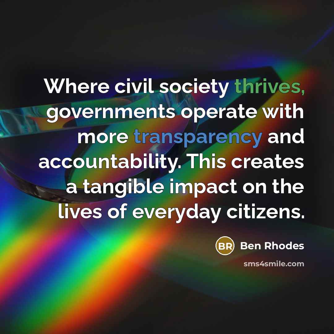 “Where civil society thrives, governments operate with more transparency and…” quote by Ben Rhodes