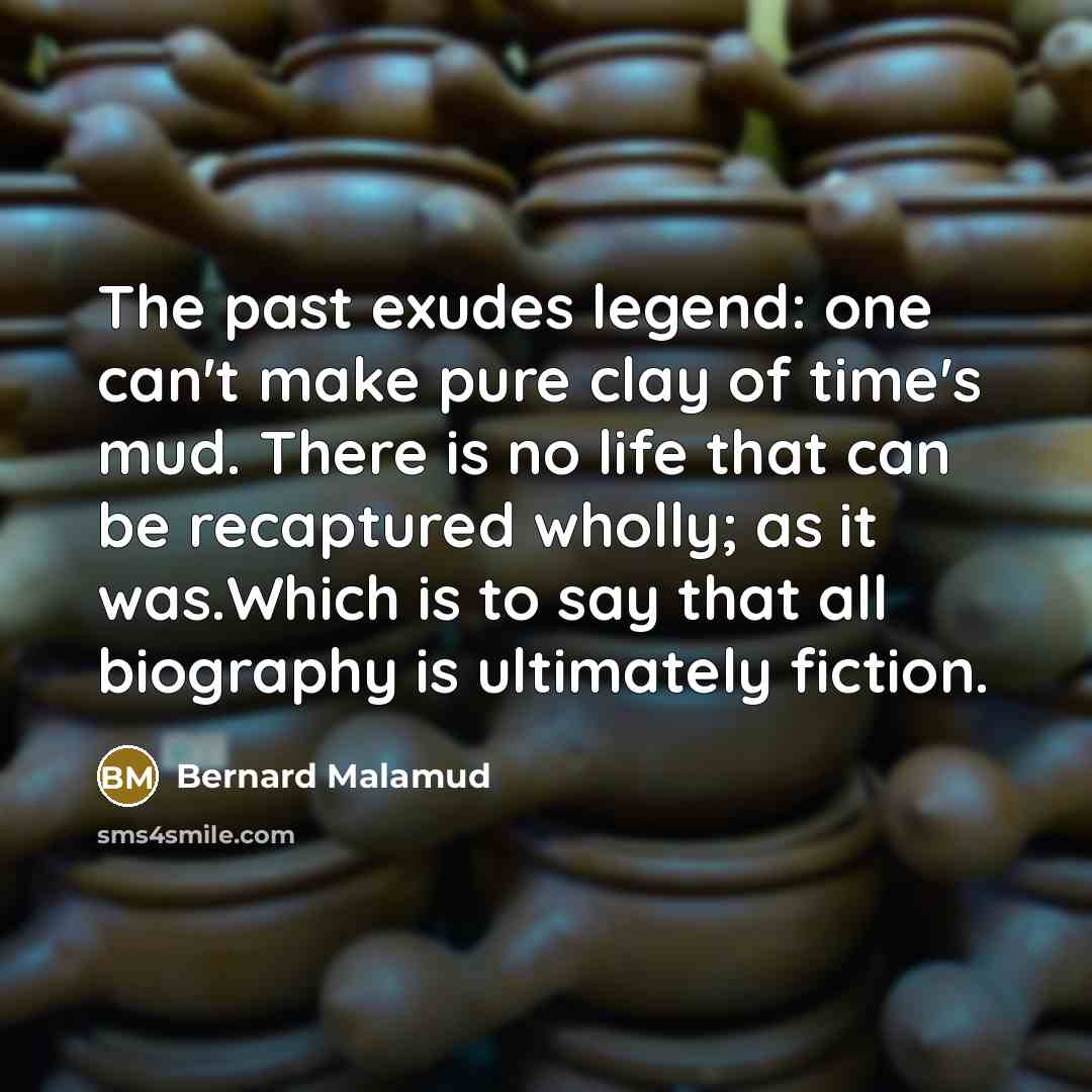 “The past exudes legend: one can't make pure clay of…” quote by Bernard Malamud