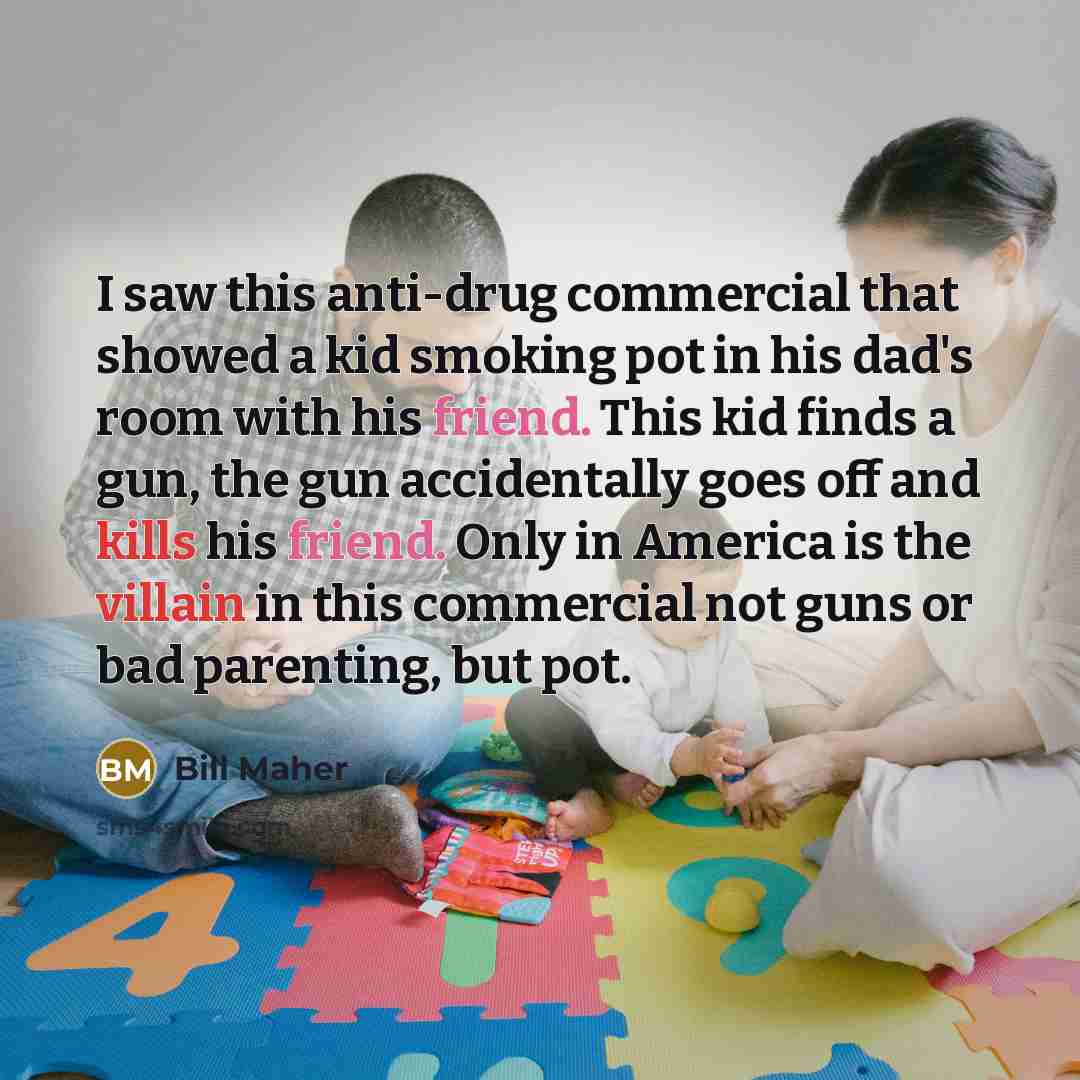 “I saw this anti-drug commercial that showed a kid smoking…” quote by Bill Maher