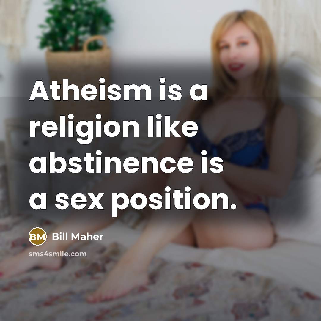 “Atheism is a religion like abstinence is a sex position.…” quote by Bill Maher